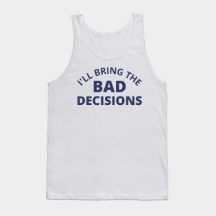 I'll Bring The Bad Decisions. Funny Friends Drinking Design For The Party Lover. Navy Tank Top